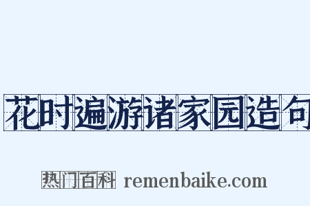 花时遍游诸家园造句是什么意思的图片
